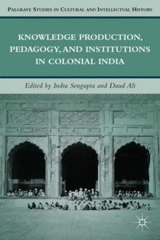 Hardcover Knowledge Production, Pedagogy, and Institutions in Colonial India Book