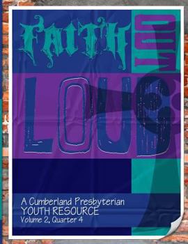 Paperback Faith Out Loud - Volume 2, Quarter 4: A Cumberland Presbyterian Youth Resource Book