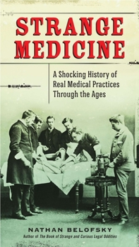 Paperback Strange Medicine: A Shocking History of Real Medical Practices Through the Ages Book