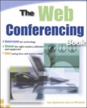 Paperback The Web Conferencing Book: Understand the Technology. Choose the Right Vendors, Software, and Equipment. Start Saving Time and Money Today! Book