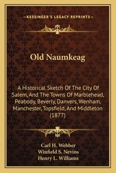 Paperback Old Naumkeag: A Historical Sketch Of The City Of Salem, And The Towns Of Marblehead, Peabody, Beverly, Danvers, Wenham, Manchester, Book