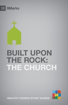 Built Upon the Rock: The Church - Book #1 of the 9Marks Healthy Church Study Guides