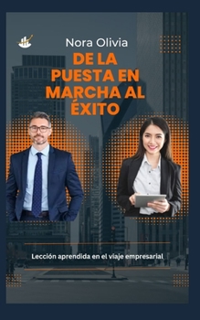Desde la puesta en marcha hasta el éxito: Lecciones aprendidas en el viaje empresarial (Spanish Edition)