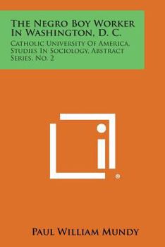 Paperback The Negro Boy Worker in Washington, D. C.: Catholic University of America, Studies in Sociology, Abstract Series, No. 2 Book