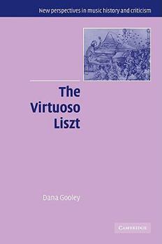 The Virtuoso Liszt (New Perspectives in Music History and Criticism)