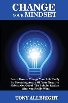 Paperback Change your Mindset: Learn how to change your life easily by becoming aware of your negative habits, get out of the bubble, realize what yo Book