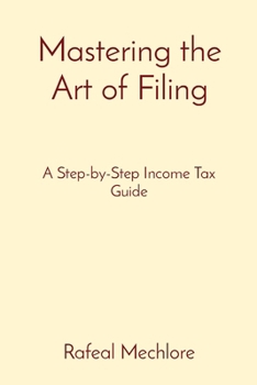 Paperback Mastering the Art of Filing: A Step-by-Step Income Tax Guide Book