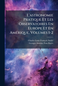Paperback L'astronomie Pratique Et Les Observatoires En Europe Et En Amérique, Volumes 1-2 [French] Book