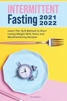 Paperback Intermittent Fasting 2021-2022: Learn The 16/8 Method to Start Losing Weight With Tasty and Mouthwatering Recipes. Book