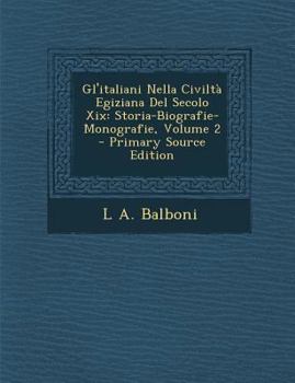 Gl'italiani Nella Civilta Egiziana del Secolo XIX: Storia-Biografie-Monografie, Volume 2 - Primary Source Edition