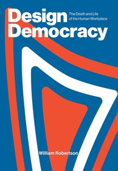 Hardcover Design Democracy: The Death and Life of the Human Workplace Book