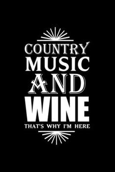 Country Music And Wine That's Why I'm Here: My Prayer Journal, Diary Or Notebook For Wine Gift. 110 Story Paper Pages. 6 in x 9 in Cover.