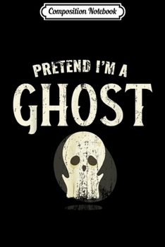 Paperback Composition Notebook: Pretend I'm A Ghost Journal/Notebook Blank Lined Ruled 6x9 100 Pages Book