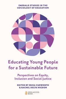Educating Young People for a Sustainable Future: Perspectives on Equity, Inclusion and Social Justice (Emerald Studies in the Sociology of Education)