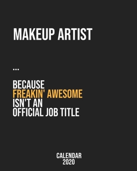 Makeup artist because freakin' Awesome isn't an Official Job Title: Calendar 2020, Monthly & Weekly Planner Jan. - Dec. 2020