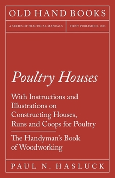 Paperback Poultry Houses - With Instructions and Illustrations on Constructing Houses, Runs and Coops for Poultry - The Handyman's Book of Woodworking Book