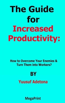 Paperback The Guide for Increased Productivity How to Overcome Your Enemies & Turn Them into Workers? Book