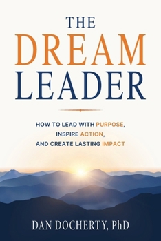 Paperback The Dream Leader: How to Lead with Purpose, Inspire Action, and Create Lasting Impact Book
