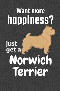 Paperback Want more happiness? just get a Norwich Terrier: For Norwich Terrier Dog Fans Book