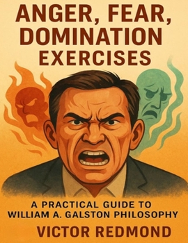 Anger, Fear, Domination Exercises: A Practical Guide to William A. Galston Philosophy