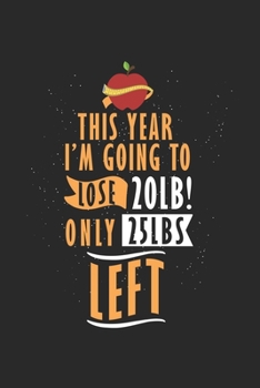 This year I'm going to lose 20lb! Only 25lb left.: diary, notebook, book 100 lined pages in softcover for everything you want to write down and not forget