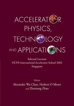 Hardcover Accelerator Physics, Technology and Applications: Selected Lectures of Ocpa International Accelerator School 2002 Book