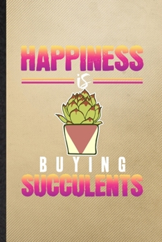 Paperback Happiness Is Buying Succulents: Lined Notebook For Succulent Florist Gardener. Funny Ruled Journal For Gardening Plant Lady. Unique Student Teacher Bl Book