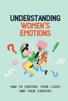 Paperback Understanding Women's Emotions: How To Control Your Lives And Your Careers: Lead To Better Health Book