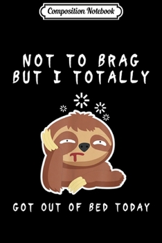 Paperback Composition Notebook: Funny Sloth gift- Totally Got Out Of Bed Today Journal/Notebook Blank Lined Ruled 6x9 100 Pages Book