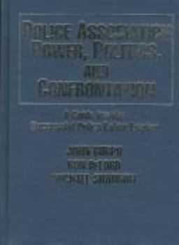 Hardcover Police Association Power, Politics, and Confrontation: A Guide for the Successful Police Labor Leader Book