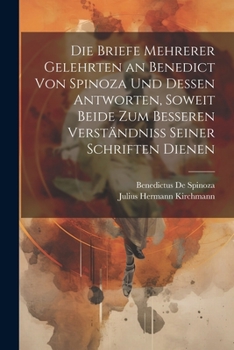 Paperback Die Briefe Mehrerer Gelehrten an Benedict Von Spinoza Und Dessen Antworten, Soweit Beide Zum Besseren Verständniss Seiner Schriften Dienen [German] Book