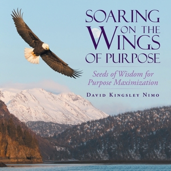 Paperback Soaring on the Wings of Purpose: Seeds of Wisdom for Purpose Maximization Book