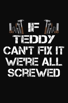 Paperback If Teddy Can't Fix It We're All Screwed: Personalized Handyman Notebook - Gift Journal for Teddy Book
