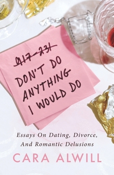 Paperback Don't Do Anything I Would Do: Essays on Dating, Divorce, and Romantic Delusions Book