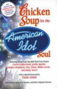 Chicken Soup for the American Idol Soul: Stories from the Idols and their Fans that Open Your Heart and Make Your Soul Sing