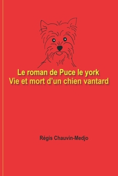 Le roman de Puce le york: vie et mort d’un chien vantard (French Edition)