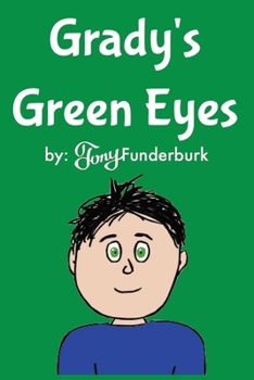 Grady's Green Eyes: One of Tony Funderburk's short bedtime stories especially for kids with green eyes | 6x9 inches, 53 pages | gift for green eyed kids, birthdays, holidays, and nap time