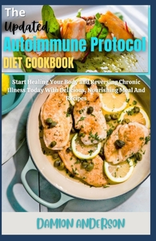 Paperback The Updated Autoimmune Protocol Diet Cookbook: Start Healing Your Body and Reversing Chronic Illness Today With Delicious, Nourishing Meal And Recipes Book