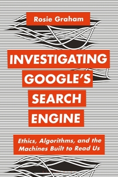 Paperback Investigating Google's Search Engine: Ethics, Algorithms, and the Machines Built to Read Us Book