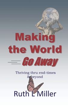 Paperback Making the World Go Away: Thriving thru end-times & beyond Book