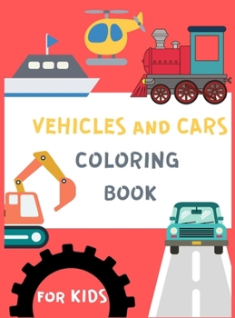 Vehicles and Cars Coloring Book for Kids: Things That Go Coloring Book: Cars, Tracks, Planes and More Vehicles Coloring Pages, Activity Book for Toddlers