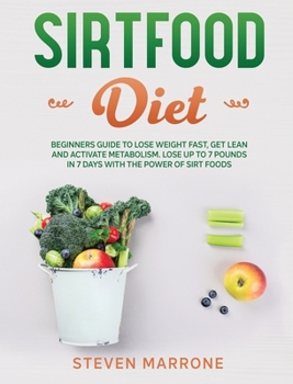 Hardcover Sirtfood Diet: Beginners Guide to Lose Weight Fast, Get Lean and Activate Metabolism. Lose up to 7 Pounds in 7 Days With the Power of Book