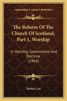 Paperback The Reform Of The Church Of Scotland, Part 1, Worship: In Worship, Government And Doctrine (1864) Book