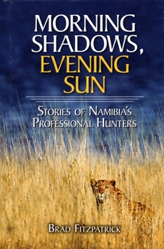 Hardcover Morning Shadows, Evening Sun: Stories of Namibia's Professional Hunters Book