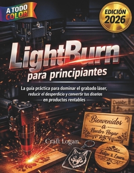 LightBurn para principiantes: La guía práctica para dominar el grabado láser, reducir el desperdicio y convertir tus diseños en productos rentables (Spanish Edition)