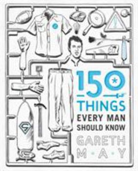 Paperback 150 Things Every Man Should Know: Telling You the Things Your Best Friend Can't Book