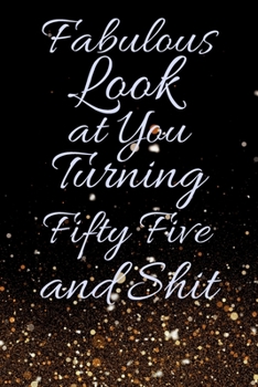 Fabulous Look at You Turning Fifty Five and Shit: Funny 55th Birthday Sarcastic Gag Gift. Glamorous Joke Notebook Present & Sketchbook Diary Keepsake. Young in heart