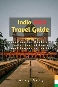 Paperback India 2023 Travel Guide: Unveiling the Wonders of India: Your Ultimate Travel Companion for 2023 [Large Print] Book