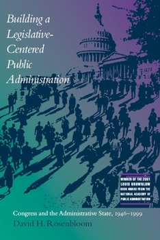 Paperback Building a Legislative-Centered Public Administration: Congress and the Administrative State, 1946-1999 Book