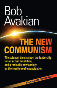 Paperback The New Communism: The Science, the Strategy, the Leadership for an Actual Revolution, and a Radically New Society on the Road to Real Em Book
